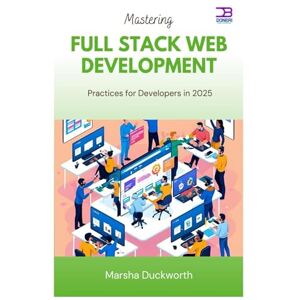 Duckworth, Marsha Mastering Full Stack Web Development: Practices for Developers in 2025 Duckworth, Marsha Mastering Full Stack Web Development: Practices for Developers in 2025