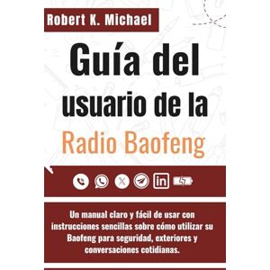 K. Michael, Robert Guia Del Usuario de la Radio Baofeng: Un manual claro y fácil de usar con instrucciones sencillas sobre cómo utilizar su Baofeng para seguridad, exteriores y conversaciones cotidianas. K. Michael, Robert Guia Del Usuario de la Radio Baofeng: Un manual claro y fácil de usar con instrucciones sencillas sobre cómo utilizar su Baofeng para seguridad, exteriores y conversaciones cotidianas.