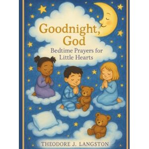 Langston, Theodore J. Goodnight, God: Bedtime Prayers for Little Hearts Langston, Theodore J. Goodnight, God: Bedtime Prayers for Little Hearts