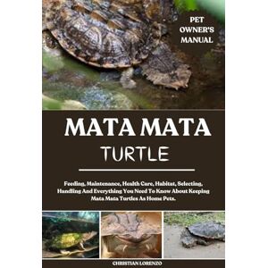 LORENZO, CHRISTIAN MATA MATA TURTLE: Feeding, Maintenance, Health Care, Habitat, Selecting, Handling And Everything You Need To Know About Keeping Mata Mata Turtles As Home Pets. LORENZO, CHRISTIAN MATA MATA TURTLE: Feeding, Maintenance, Health Care, Habitat, Selecting, Handling And Everything You Need To Know About Keeping Mata Mata Turtles As Home Pets.