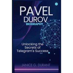G. Durant, Janice Pavel Durov Biography: Unlocking the Secrets of Telegram's Success G. Durant, Janice Pavel Durov Biography: Unlocking the Secrets of Telegram's Success