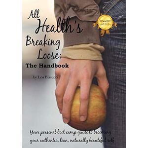 Blasucci, Loa All Health's Breaking Loose: Your personal boot camp guide to becoming your authentic, lean, naturally beautiful self Blasucci, Loa All Health's Breaking Loose: Your personal boot camp guide to becoming your authentic, lean, naturally beautiful self