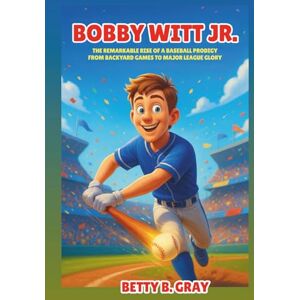 Gray, Betty B. Bobby Witt Jr. Biography: The Remarkable Rise of a Baseball Prodigy From Backyard Games to Major League Glory – A Fun and Motivating Sports story for Young Readers. Gray, Betty B. Bobby Witt Jr. Biography: The Remarkable Rise of a Baseball Prodigy From Backyard Games to Major League Glory – A Fun and Motivating Sports story for Young Readers.