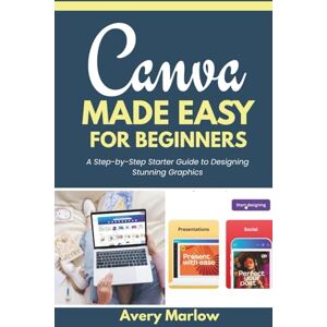 Avery CANVA MADE EASY FOR BEGINNERS: A Step-by-Step Starter Guide to Designing Stunning Graphics Avery CANVA MADE EASY FOR BEGINNERS: A Step-by-Step Starter Guide to Designing Stunning Graphics
