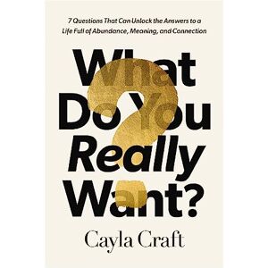 Craft What Do You Really Want?: 7 Questions That Can Unlock the Answers to a Life Full of Abundance, Meaning, and Connection Craft What Do You Really Want?: 7 Questions That Can Unlock the Answers to a Life Full of Abundance, Meaning, and Connection
