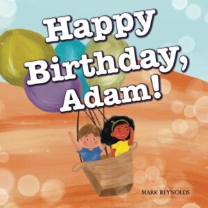 Reynolds, Mark Happy Birthday, Adam!: Perfect Birthday Present Gift Book for Boys and Girls, Rhyming Read Aloud (Personalized Presents) Reynolds, Mark Happy Birthday, Adam!: Perfect Birthday Present Gift Book for Boys and Girls, Rhyming Read Aloud (Personalized Presents)