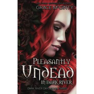 McGinty, Grace Pleasantly Undead In Dark River (Dark River Days) McGinty, Grace Pleasantly Undead In Dark River (Dark River Days)