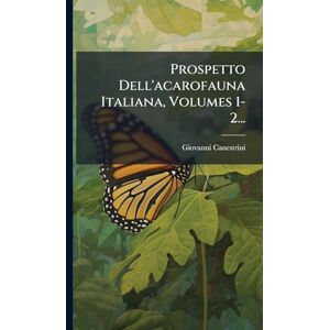 Canestrini, Giovanni Prospetto Dell'acarofauna Italiana, Volumes 1-2... Canestrini, Giovanni Prospetto Dell'acarofauna Italiana, Volumes 1-2...