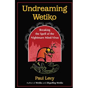 Levy, Paul Undreaming Wetiko: Breaking the Spell of the Nightmare Mind-Virus (Sacred Planet) Levy, Paul Undreaming Wetiko: Breaking the Spell of the Nightmare Mind-Virus (Sacred Planet)