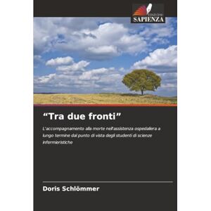 Schlömmer, Doris “Tra due fronti”: L'accompagnamento alla morte nell'assistenza ospedaliera a lungo termine dal punto di vista degli studenti di scienze infermieristiche Schlömmer, Doris “Tra due fronti”: L'accompagnamento alla morte nell'assistenza ospedaliera a lungo termine dal punto di vista degli studenti di scienze infermieristiche