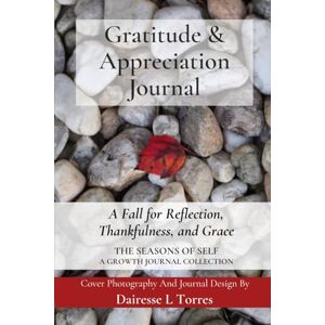 Torres, Dairesse L Gratitude & Appreciation Journal: A Fall for Reflection, Thankfulness, and Grace Torres, Dairesse L Gratitude & Appreciation Journal: A Fall for Reflection, Thankfulness, and Grace