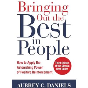 Daniels, Aubrey C. Bringing Out the Best in People: How to Apply the Astonishing Power of Positive Reinforcement, Third Edition (BUSINESS BOOKS) Daniels, Aubrey C. Bringing Out the Best in People: How to Apply the Astonishing Power of Positive Reinforcement, Third Edition (BUSINESS BOOKS)