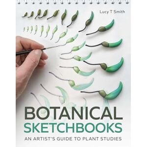 Smith, Lucy T Botanical Sketchbooks: An Artist's Guide to Plant Studies Smith, Lucy T Botanical Sketchbooks: An Artist's Guide to Plant Studies