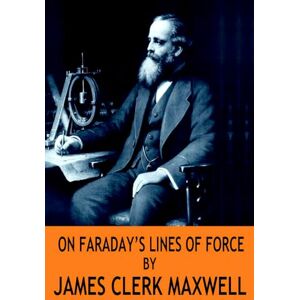 Maxwell, James Clerk On Faraday's Line of Force By James Clerk Maxwell Maxwell, James Clerk On Faraday's Line of Force By James Clerk Maxwell
