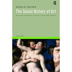 Hauser, Arnold Social History of Art, Volume 2: Renaissance, Mannerism, Baroque: 02 (Social History of Art (Routledge)) Hauser, Arnold Social History of Art, Volume 2: Renaissance, Mannerism, Baroque: 02 (Social History of Art (Routledge))