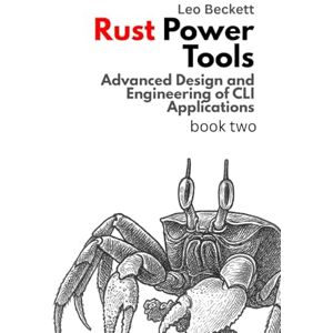 Beckett, Leo Rust Power Tools: Advanced Design and Engineering of CLI Applications (Learn Rust Programming) Beckett, Leo Rust Power Tools: Advanced Design and Engineering of CLI Applications (Learn Rust Programming)