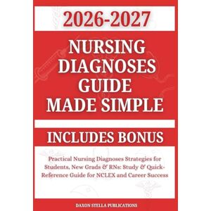 Publications, Daxon Stella Nursing Diagnoses Guide Made Simple 2026-2027: Practical Nursing Diagnoses Strategies for Students, New Grads & RNs: Study & Quick-Reference Guide for ... Includes Bonus (Daxon Stella Publications) Publications, Daxon Stella Nursing Diagnoses Guide Made Simple 2026-2027: Practical Nursing Diagnoses Strategies for Students, New Grads & RNs: Study & Quick-Reference Guide for ... Includes Bonus (Daxon Stella Publications)