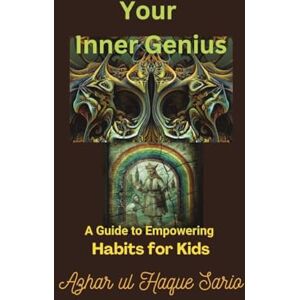 Sario, Azhar ul Haque Your Inner Genius: A Guide to Empowering Habits for Kids Sario, Azhar ul Haque Your Inner Genius: A Guide to Empowering Habits for Kids