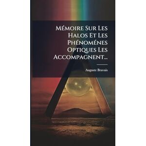 Bravais, Auguste MÃ(c)moire Sur Les Halos Et Les PhÃ(c)nomÃ(c)nes Optiques Les Accompagnent... Bravais, Auguste MÃ(c)moire Sur Les Halos Et Les PhÃ(c)nomÃ(c)nes Optiques Les Accompagnent...