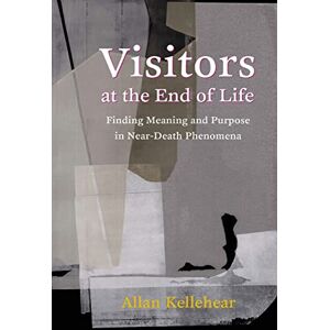 Kellehear, Allan Visitors at the End of Life – Finding Meaning and Purpose in Near–Death Phenomena Kellehear, Allan Visitors at the End of Life – Finding Meaning and Purpose in Near–Death Phenomena