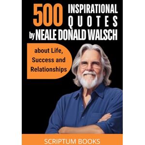 Books, Scriptum 500 Inspirational Quotes by Neale Donald Walsch about Life, Success and Relationships (500 Quotes) Books, Scriptum 500 Inspirational Quotes by Neale Donald Walsch about Life, Success and Relationships (500 Quotes)