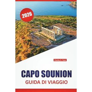 Towe, Charley S. CAPO SOUNION GUIDA DI VIAGGIO 2026: Le migliori cose da fare, viste sul tramonto, antichi templi, strade costiere, gite di un giorno e cucina locale nel sud dell'Attica Towe, Charley S. CAPO SOUNION GUIDA DI VIAGGIO 2026: Le migliori cose da fare, viste sul tramonto, antichi templi, strade costiere, gite di un giorno e cucina locale nel sud dell'Attica