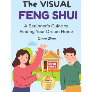 Zhao, Clara The Visual Feng Shui: A Beginner's Guide to Finding Your Dream Home Zhao, Clara The Visual Feng Shui: A Beginner's Guide to Finding Your Dream Home
