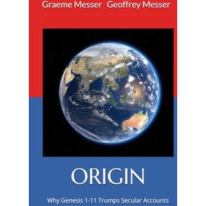 Messer, Mr Graeme Origin: Why Genesis 1-11 Trumps Secular Accounts Messer, Mr Graeme Origin: Why Genesis 1-11 Trumps Secular Accounts