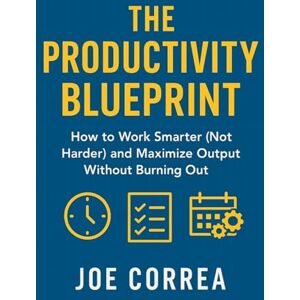Correa, Joe The Productivity Blueprint: How to Work Smarter (Not Harder) and Maximize Output Without Burning Out (5) Correa, Joe The Productivity Blueprint: How to Work Smarter (Not Harder) and Maximize Output Without Burning Out (5)