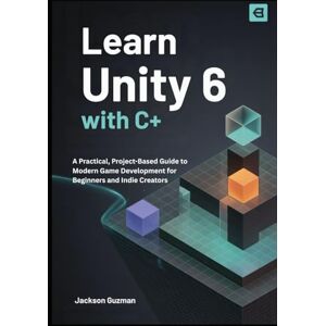 Jackson Learn Unity 6 with C#: A Practical, Project-Based Guide to Modern Game Development for Beginners and Indie Creators Jackson Learn Unity 6 with C#: A Practical, Project-Based Guide to Modern Game Development for Beginners and Indie Creators