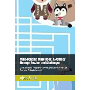 Singh, Ajeet Mind-Bending Maze Book: A Journey Through Puzzles and Challenges: Unleash Your Problem-Solving Skills with Hours of Fun and Entertainment Singh, Ajeet Mind-Bending Maze Book: A Journey Through Puzzles and Challenges: Unleash Your Problem-Solving Skills with Hours of Fun and Entertainment