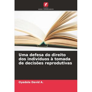 David A., Oyedola Uma defesa do direito dos indivíduos à tomada de decisões reprodutivas David A., Oyedola Uma defesa do direito dos indivíduos à tomada de decisões reprodutivas