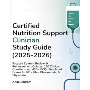 Ingram, Angel CERTIFIED NUTRITION SUPPORT CLINICIAN STUDY GUIDE (2025-2026): Focused Content Review, 9 Reinforcement Quizzes, 150 Clinical Questions and 450+ MCQs ... Exams for RDs, RNs, Pharmacists, & Physicians Ingram, Angel CERTIFIED NUTRITION SUPPORT CLINICIAN STUDY GUIDE (2025-2026): Focused Content Review, 9 Reinforcement Quizzes, 150 Clinical Questions and 450+ MCQs ... Exams for RDs, RNs, Pharmacists, & Physicians