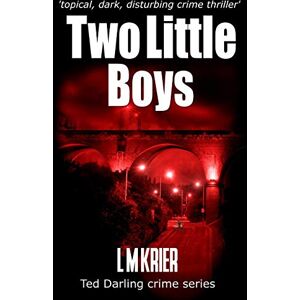 Krier, L M Two Little Boys: a topical, dark and disturbing crime thriller: 3 (Ted Darling Crime Series) Krier, L M Two Little Boys: a topical, dark and disturbing crime thriller: 3 (Ted Darling Crime Series)