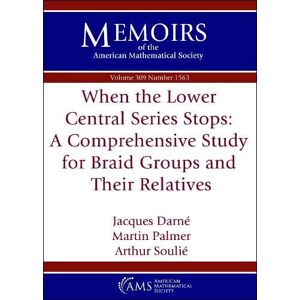 Jacques Darne When the Lower Central Series Stops: a Comprehensive Study for Braid Groups and Their Relatives (Memoirs of the American Mathematical Society) Jacques Darne When the Lower Central Series Stops: a Comprehensive Study for Braid Groups and Their Relatives (Memoirs of the American Mathematical Society)