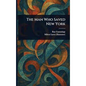 Cummings, Ray The Man Who Saved New York Cummings, Ray The Man Who Saved New York