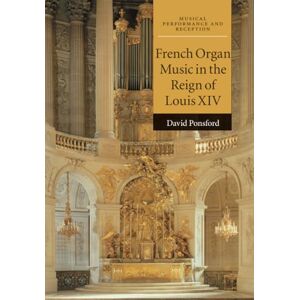 Ponsford, David French Organ Music in the Reign of Louis XIV (Musical Performance and Reception) Ponsford, David French Organ Music in the Reign of Louis XIV (Musical Performance and Reception)