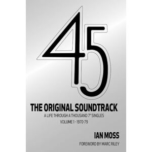 Moss, Ian Keith 45: The Original Soundtrack: My Life Through One Thousand Seven-inch Singles: A Life Through a Thousand 7 Singles -- Volume 1: 1970-79 (The Original Sountrack) Moss, Ian Keith 45: The Original Soundtrack: My Life Through One Thousand Seven-inch Singles: A Life Through a Thousand 7 Singles -- Volume 1: 1970-79 (The Original Sountrack)