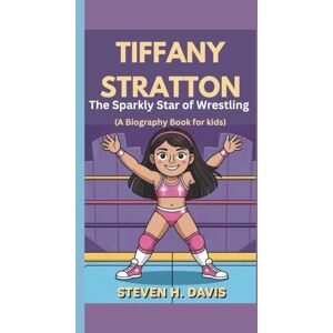 H. Davis, Steven TIFFANY STRATTON: The Sparkly Star of Wrestling (A Biography Book for kids) H. Davis, Steven TIFFANY STRATTON: The Sparkly Star of Wrestling (A Biography Book for kids)