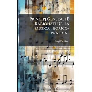 Picchianti, Luigi Principj Generali E Ragionati Della Musica Teorico-pratica... Picchianti, Luigi Principj Generali E Ragionati Della Musica Teorico-pratica...