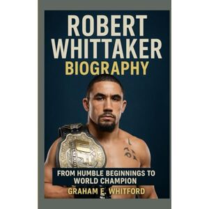 E. Whitford, Graham Robert Whittaker Biography: From Humble Beginnings to World Champion E. Whitford, Graham Robert Whittaker Biography: From Humble Beginnings to World Champion