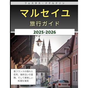 フェスタス・ドナルドソン マルセイユ旅行ガイド 2025-2026: 南フランスの隠れた名所、海岸沿いの冒険、そして美味しい料理を発見 フェスタス・ドナルドソン マルセイユ旅行ガイド 2025-2026: 南フランスの隠れた名所、海岸沿いの冒険、そして美味しい料理を発見