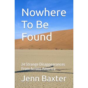 Baxter, Jenn Nowhere To Be Found: 24 Strange Disappearances From Across America (Missing Person Cases From Across America) Baxter, Jenn Nowhere To Be Found: 24 Strange Disappearances From Across America (Missing Person Cases From Across America)