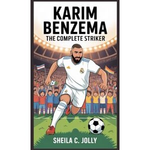 C. Jolly, Sheila Karim Benzema: The Complete Striker C. Jolly, Sheila Karim Benzema: The Complete Striker