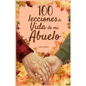 Casanueva, Paloma 100 Lecciones de vida de mi Abuelo: Un libro de amor y sabiduría, completado por tu abuelo Casanueva, Paloma 100 Lecciones de vida de mi Abuelo: Un libro de amor y sabiduría, completado por tu abuelo