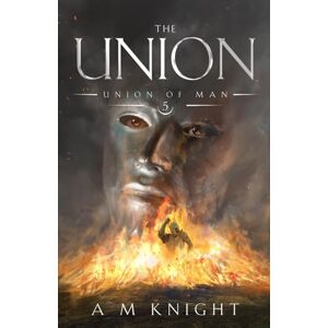 Knight, A.M. The Union: Union of Man Book 5 Knight, A.M. The Union: Union of Man Book 5