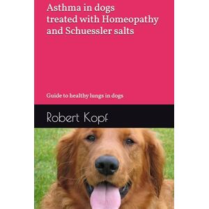 Kopf, Robert Asthma in dogs treated with Homeopathy and Schuessler salts: Guide to healthy lungs in dogs Kopf, Robert Asthma in dogs treated with Homeopathy and Schuessler salts: Guide to healthy lungs in dogs