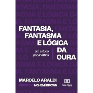 Araldi, Marcelo Fantasia, fantasma e lógica da cura: Um estudo psicanalítico Araldi, Marcelo Fantasia, fantasma e lógica da cura: Um estudo psicanalítico