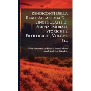Rendiconti Della Reale Accademia Dei Lincei, Classe Di Scienze Morali, Storiche E Filologiche, Volume 12... Rendiconti Della Reale Accademia Dei Lincei, Classe Di Scienze Morali, Storiche E Filologiche, Volume 12...