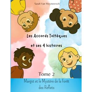 van weymeersch, Sarah Les Accords Toltèques et ses 4 Histoires: Tome 2 : Margot et le mystère de la foret des reflets van weymeersch, Sarah Les Accords Toltèques et ses 4 Histoires: Tome 2 : Margot et le mystère de la foret des reflets
